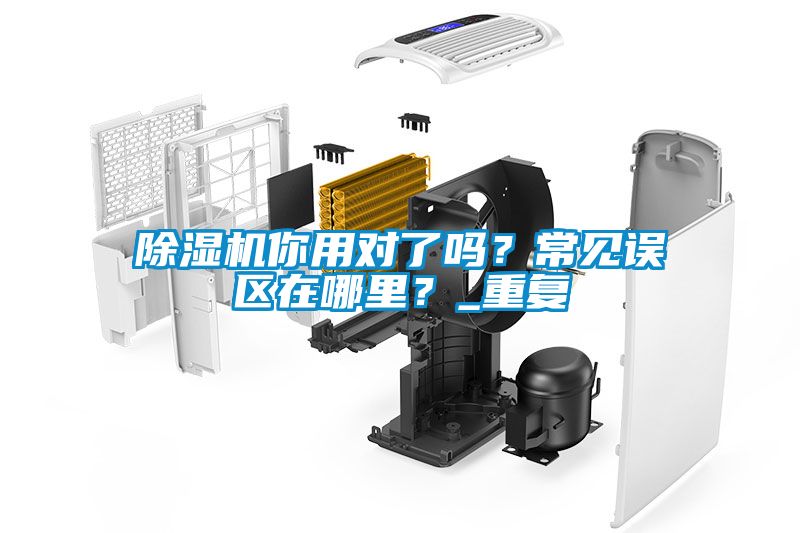 除濕機你用對了嗎？常見誤區(qū)在哪里？_重復(fù)