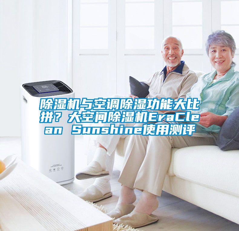 除濕機(jī)與空調(diào)除濕功能大比拼？大空間除濕機(jī)EraClean Sunshine使用測(cè)評(píng)
