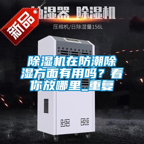 除濕機在防潮除濕方面有用嗎？看你放哪里_重復(fù)
