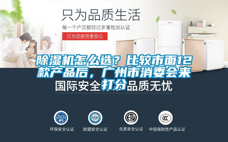 除濕機怎么選？比較市面12款產(chǎn)品后，廣州市消委會來打分