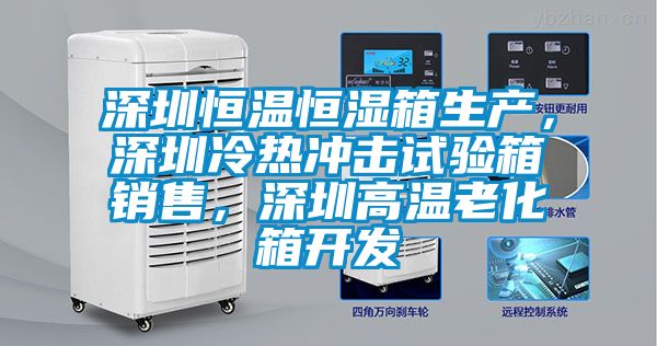 深圳恒溫恒濕箱生產(chǎn)，深圳冷熱沖擊試驗(yàn)箱銷售，深圳高溫老化箱開(kāi)發(fā)