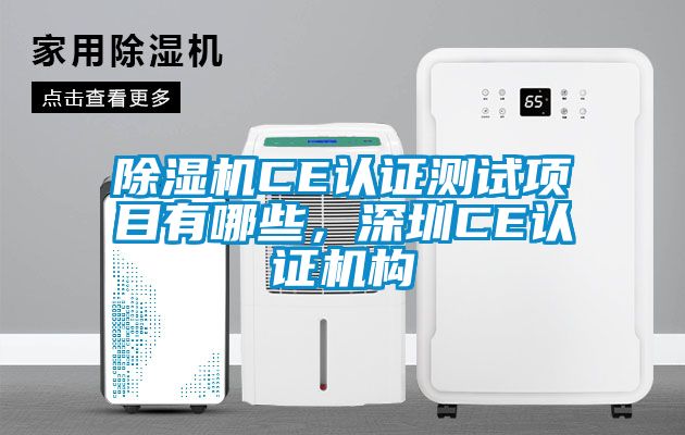 除濕機(jī)CE認(rèn)證測(cè)試項(xiàng)目有哪些，深圳CE認(rèn)證機(jī)構(gòu)