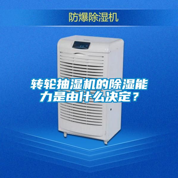 轉(zhuǎn)輪抽濕機(jī)的除濕能力是由什么決定？