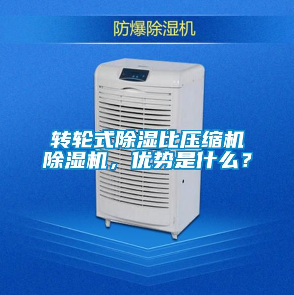 轉(zhuǎn)輪式除濕比壓縮機(jī)除濕機(jī)，優(yōu)勢是什么？