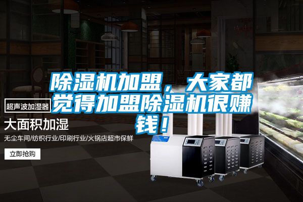 除濕機(jī)加盟，大家都覺得加盟除濕機(jī)很賺錢！