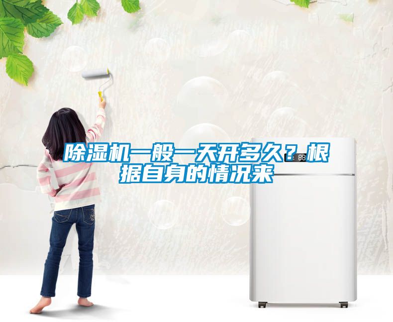 除濕機(jī)一般一天開多久？根據(jù)自身的情況來