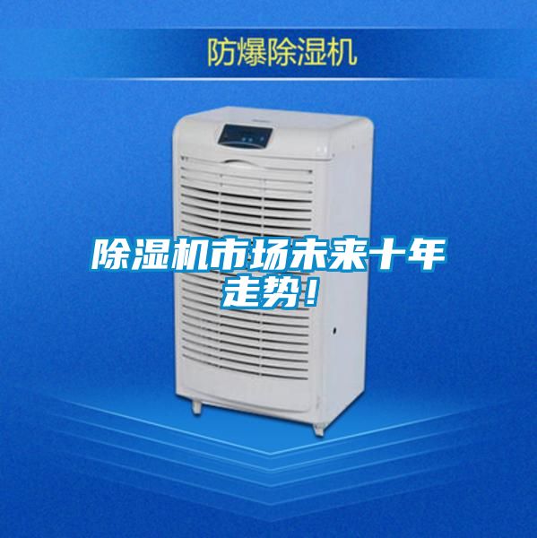 除濕機(jī)市場未來十年走勢！