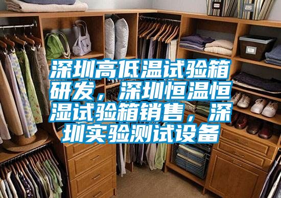 深圳高低溫試驗箱研發(fā)，深圳恒溫恒濕試驗箱銷售，深圳實驗測試設(shè)備