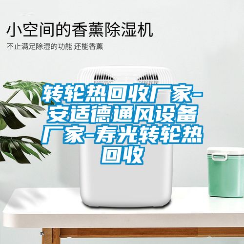 轉(zhuǎn)輪熱回收廠家-安適德通風設(shè)備廠家-壽光轉(zhuǎn)輪熱回收