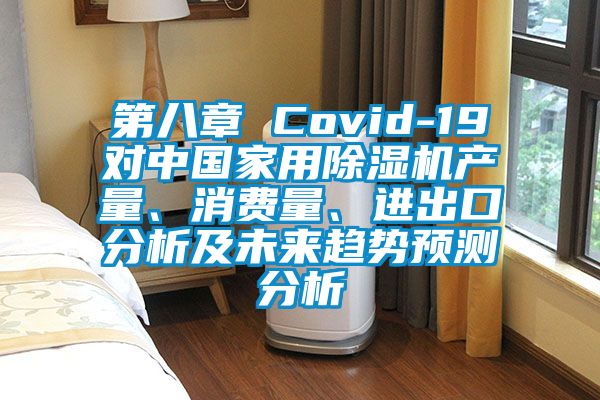 第八章 Covid-19對中國家用除濕機(jī)產(chǎn)量、消費(fèi)量、進(jìn)出口分析及未來趨勢預(yù)測分析