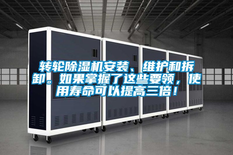 轉(zhuǎn)輪除濕機安裝、維護和拆卸。如果掌握了這些要領(lǐng)，使用壽命可以提高三倍！