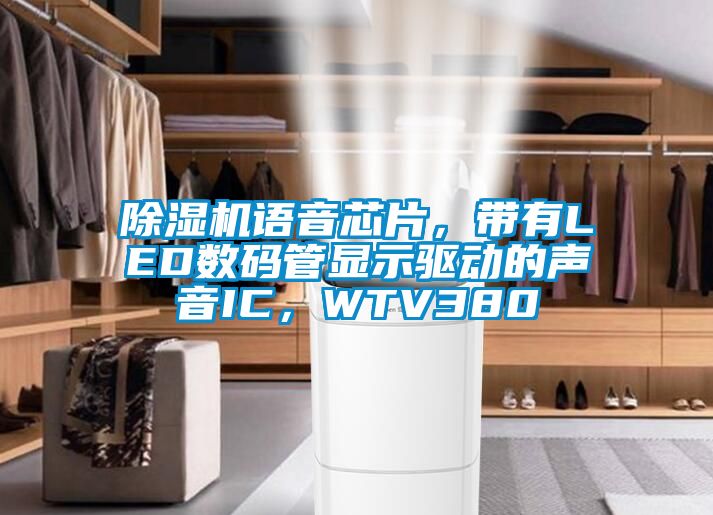 除濕機(jī)語音芯片，帶有LED數(shù)碼管顯示驅(qū)動的聲音IC，WTV380