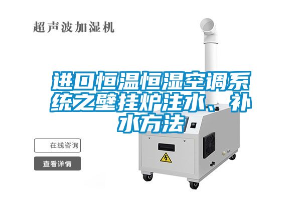 進口恒溫恒濕空調(diào)系統(tǒng)之壁掛爐注水、補水方法