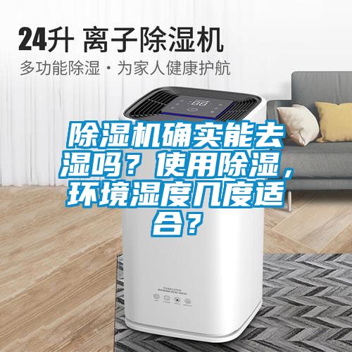 除濕機確實能去濕嗎？使用除濕，環(huán)境濕度幾度適合？