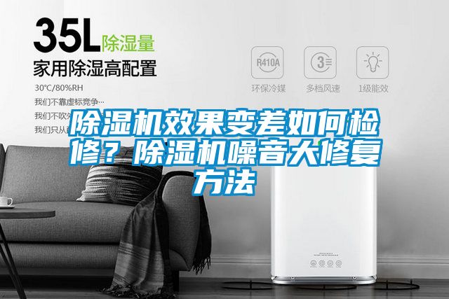 除濕機(jī)效果變差如何檢修？除濕機(jī)噪音大修復(fù)方法