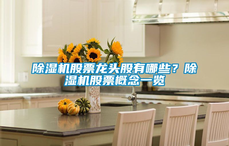 除濕機股票龍頭股有哪些？除濕機股票概念一覽