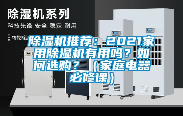 除濕機(jī)推薦：2021家用除濕機(jī)有用嗎？如何選購？（家庭電器必修課）