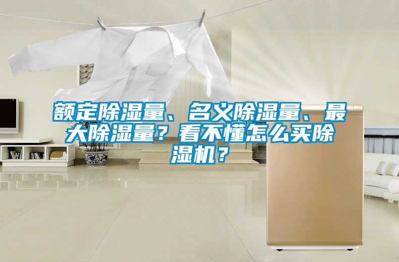 額定除濕量、名義除濕量、最大除濕量？看不懂怎么買除濕機(jī)？