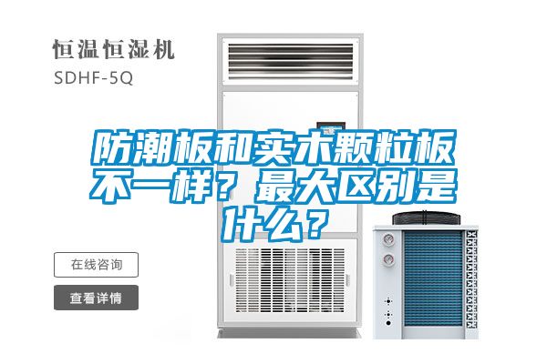防潮板和實(shí)木顆粒板不一樣？最大區(qū)別是什么？
