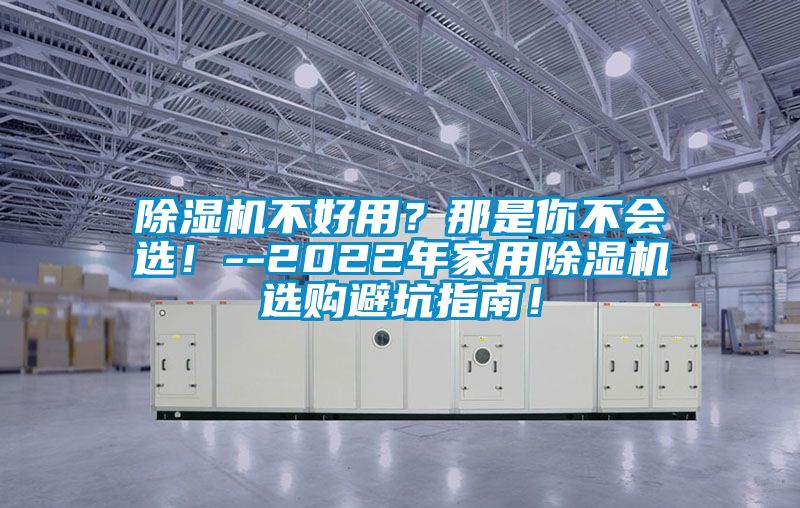 除濕機(jī)不好用？那是你不會(huì)選！--2022年家用除濕機(jī)選購(gòu)避坑指南！
