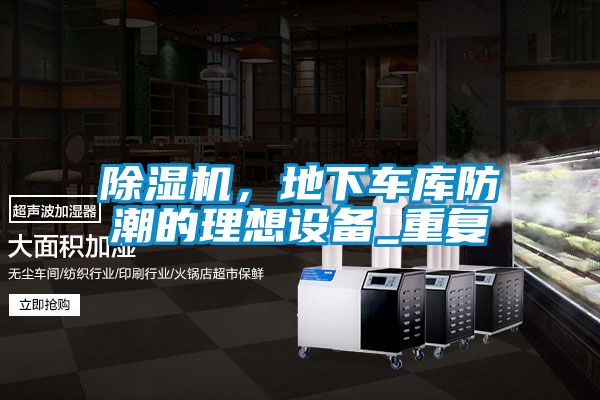 除濕機(jī)，地下車庫防潮的理想設(shè)備_重復(fù)