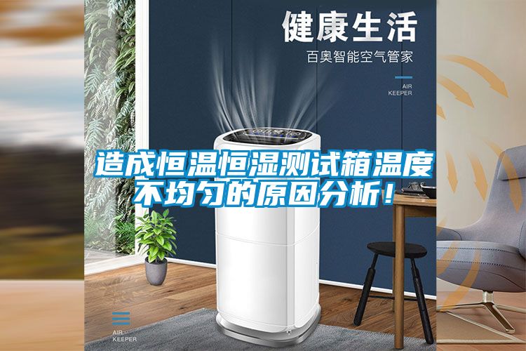造成恒溫恒濕測試箱溫度不均勻的原因分析！