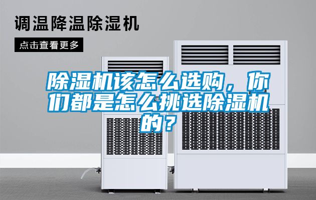 除濕機(jī)該怎么選購，你們都是怎么挑選除濕機(jī)的？