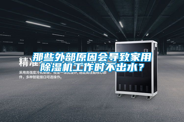 那些外部原因會(huì)導(dǎo)致家用除濕機(jī)工作時(shí)不出水？