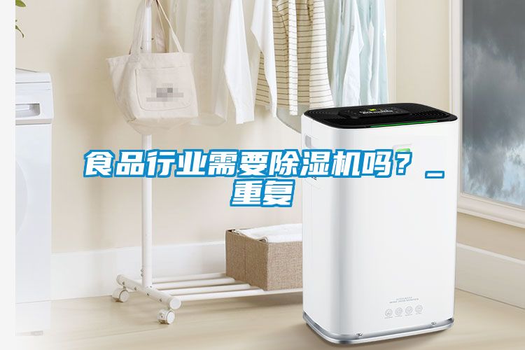食品行業(yè)需要除濕機(jī)嗎？_重復(fù)
