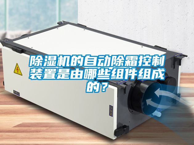 除濕機的自動除霜控制裝置是由哪些組件組成的？