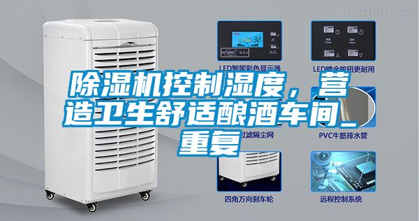 除濕機(jī)控制濕度，營(yíng)造衛(wèi)生舒適釀酒車(chē)間_重復(fù)