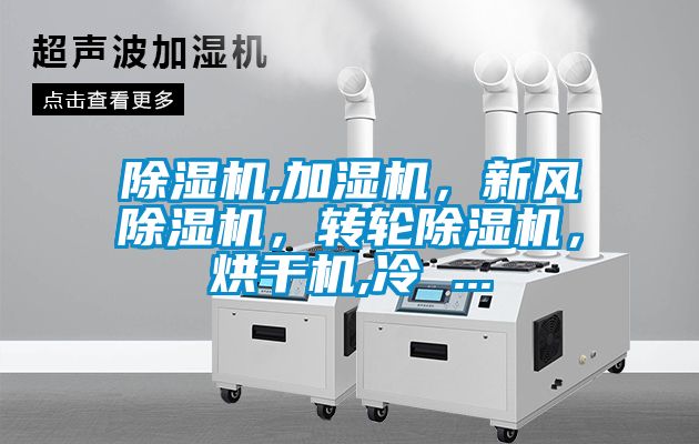 除濕機,加濕機，新風(fēng)除濕機，轉(zhuǎn)輪除濕機，烘干機,冷 ...