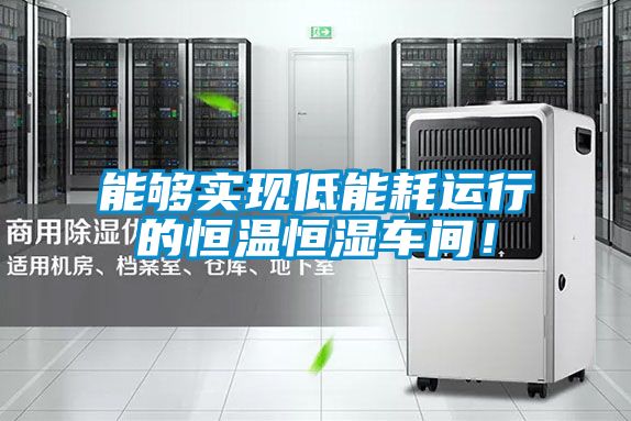 能夠?qū)崿F(xiàn)低能耗運(yùn)行的恒溫恒濕車間！