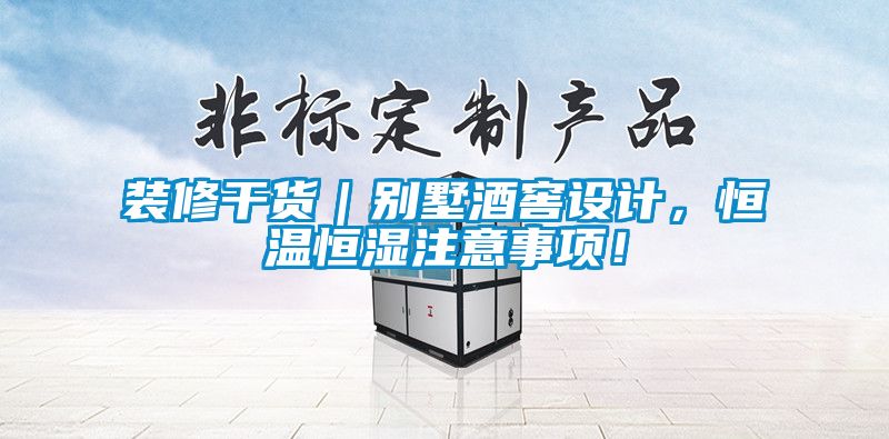 裝修干貨｜別墅酒窖設(shè)計，恒溫恒濕注意事項！