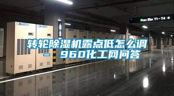 轉輪除濕機露點低怎么調 – 960化工網(wǎng)問答