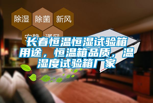 長春恒溫恒濕試驗箱用途，恒溫箱品質(zhì)，溫濕度試驗箱廠家