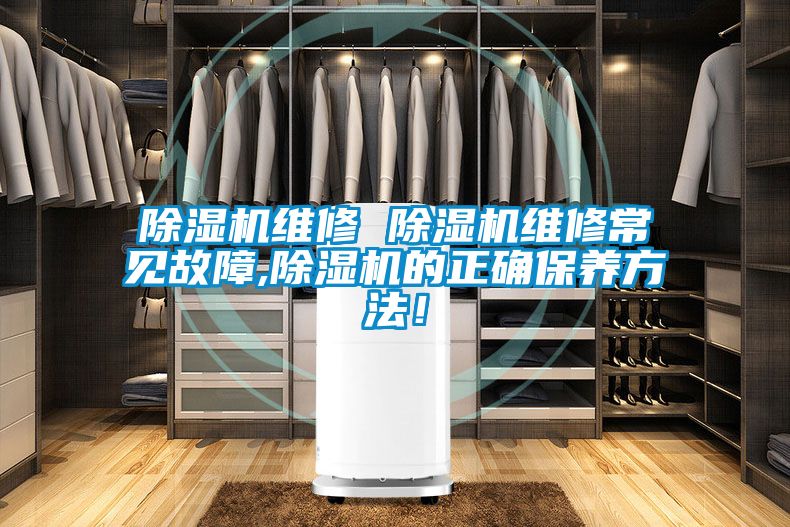 除濕機(jī)維修 除濕機(jī)維修常見故障,除濕機(jī)的正確保養(yǎng)方法！