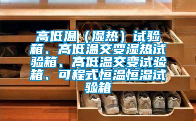 高低溫（濕熱）試驗箱、高低溫交變濕熱試驗箱、高低溫交變試驗箱、可程式恒溫恒濕試驗箱
