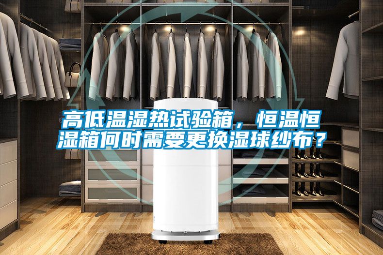 高低溫濕熱試驗(yàn)箱，恒溫恒濕箱何時需要更換濕球紗布？