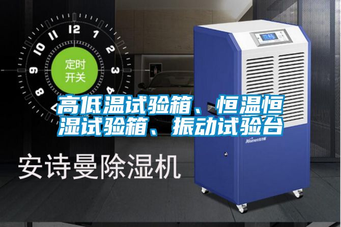 高低溫試驗箱、恒溫恒濕試驗箱、振動試驗臺