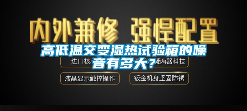 高低溫交變濕熱試驗(yàn)箱的噪音有多大？