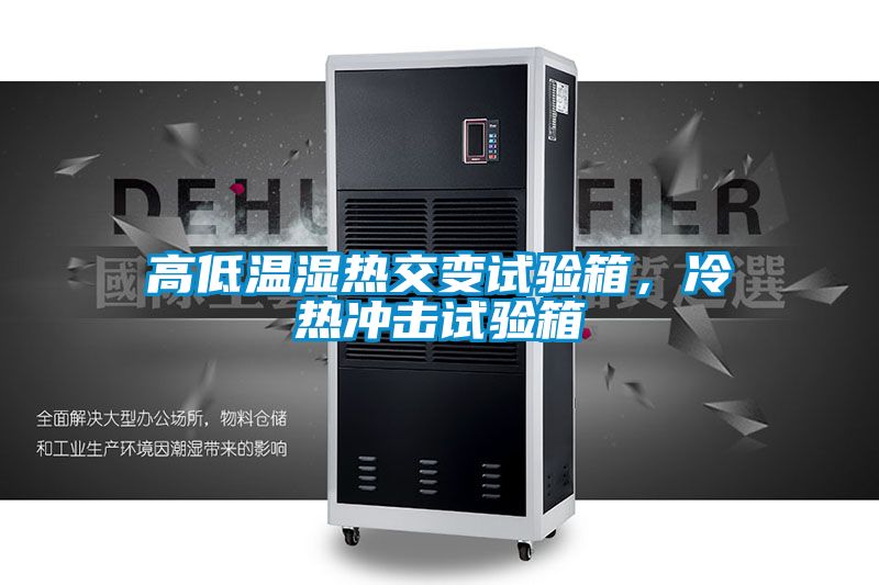 高低溫濕熱交變試驗箱，冷熱沖擊試驗箱