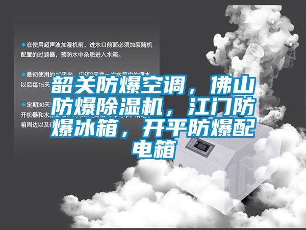 韶關(guān)防爆空調(diào)，佛山防爆除濕機(jī)，江門防爆冰箱，開平防爆配電箱