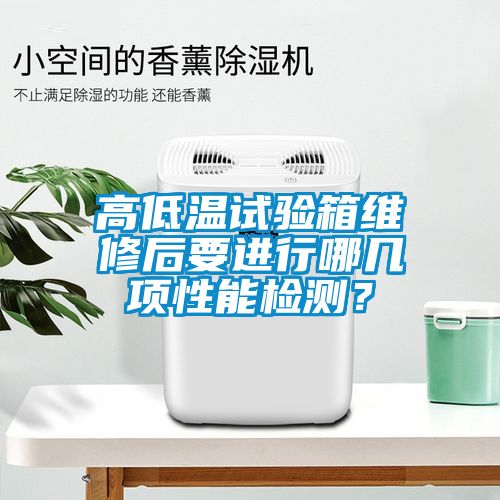 高低溫試驗(yàn)箱維修后要進(jìn)行哪幾項(xiàng)性能檢測(cè)？