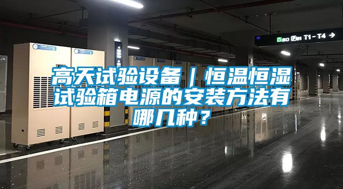 高天試驗(yàn)設(shè)備｜恒溫恒濕試驗(yàn)箱電源的安裝方法有哪幾種？